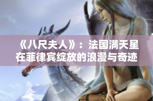 《八尺夫人》：法国满天星在菲律宾绽放的浪漫与奇迹
