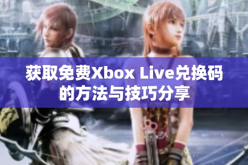 获取免费Xbox Live兑换码的方法与技巧分享