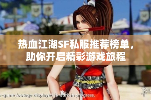热血江湖SF私服推荐榜单，助你开启精彩游戏旅程