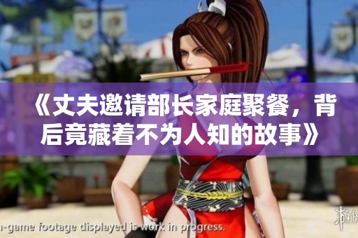 《丈夫邀请部长家庭聚餐，背后竟藏着不为人知的故事》
