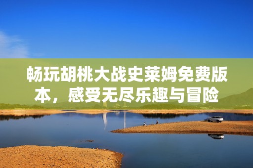 畅玩胡桃大战史莱姆免费版本，感受无尽乐趣与冒险
