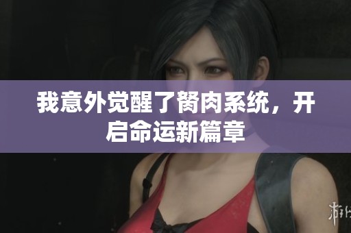 我意外觉醒了胬肉系统，开启命运新篇章