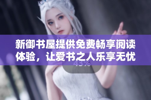 新御书屋提供免费畅享阅读体验，让爱书之人乐享无忧