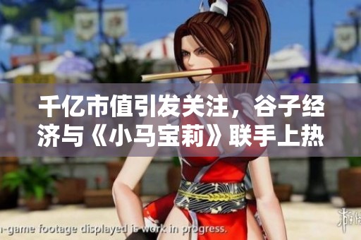 千亿市值引发关注，谷子经济与《小马宝莉》联手上热搜