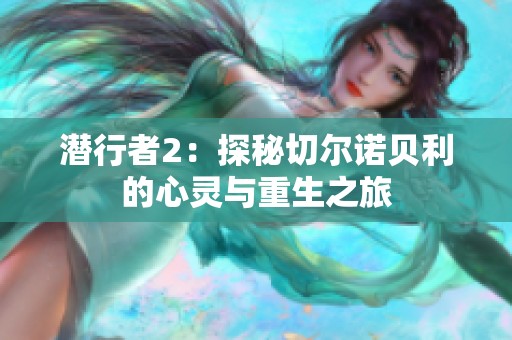 潜行者2：探秘切尔诺贝利的心灵与重生之旅