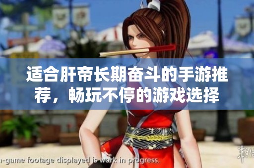 适合肝帝长期奋斗的手游推荐，畅玩不停的游戏选择