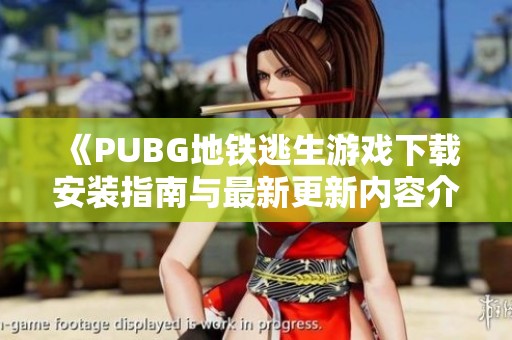 《PUBG地铁逃生游戏下载安装指南与最新更新内容介绍》