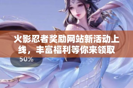火影忍者奖励网站新活动上线，丰富福利等你来领取