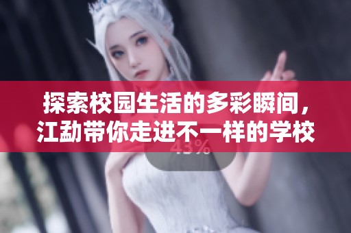 探索校园生活的多彩瞬间，江勐带你走进不一样的学校体验