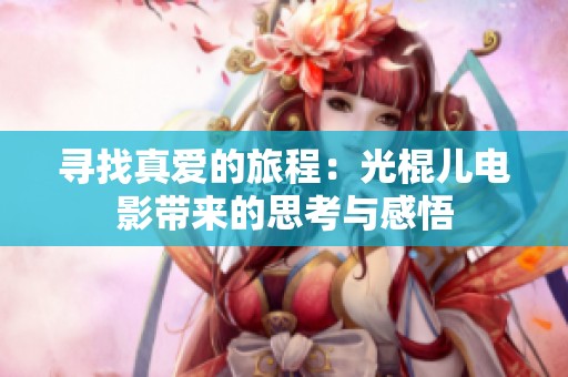寻找真爱的旅程：光棍儿电影带来的思考与感悟