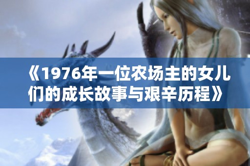 《1976年一位农场主的女儿们的成长故事与艰辛历程》