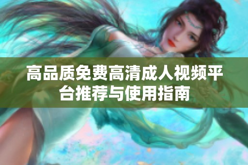 高品质免费高清成人视频平台推荐与使用指南