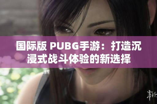 国际版 PUBG手游：打造沉浸式战斗体验的新选择