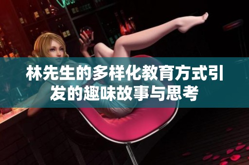 林先生的多样化教育方式引发的趣味故事与思考