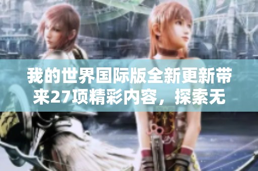 我的世界国际版全新更新带来27项精彩内容，探索无尽可能性