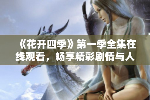 《花开四季》第一季全集在线观看，畅享精彩剧情与人物成长