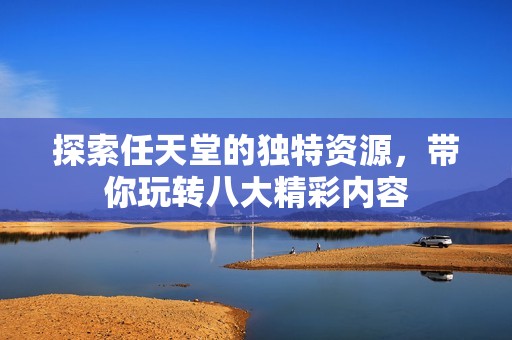 探索任天堂的独特资源，带你玩转八大精彩内容