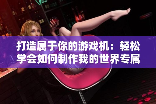 打造属于你的游戏机：轻松学会如何制作我的世界专属设备