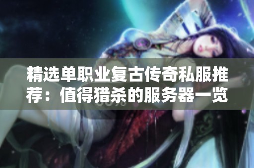 精选单职业复古传奇私服推荐：值得猎杀的服务器一览