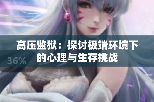 高压监狱：探讨极端环境下的心理与生存挑战
