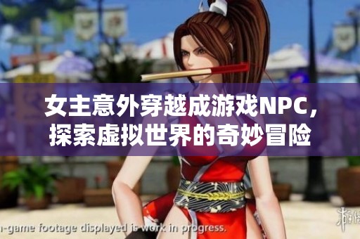 女主意外穿越成游戏NPC，探索虚拟世界的奇妙冒险