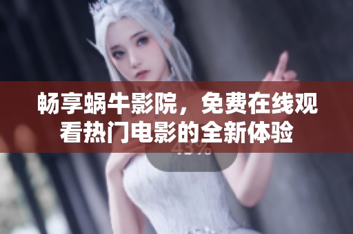 畅享蜗牛影院，免费在线观看热门电影的全新体验
