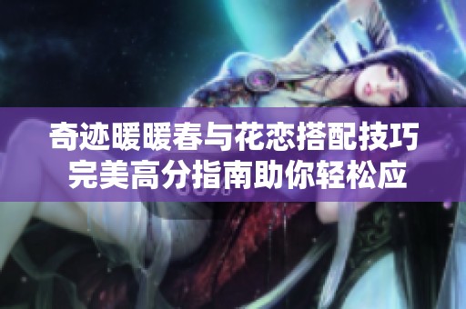 奇迹暖暖春与花恋搭配技巧 完美高分指南助你轻松应对
