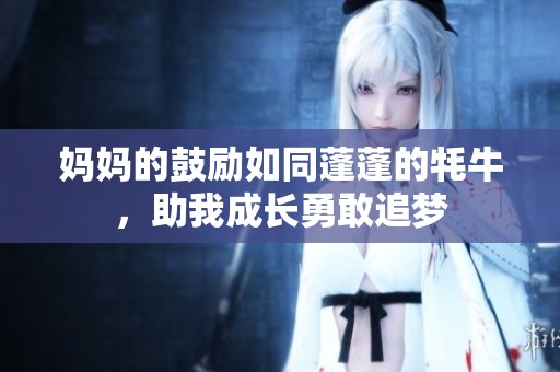 妈妈的鼓励如同蓬蓬的牦牛，助我成长勇敢追梦