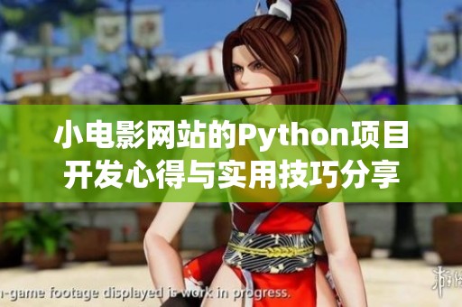 小电影网站的Python项目开发心得与实用技巧分享