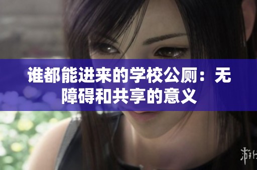 谁都能进来的学校公厕：无障碍和共享的意义