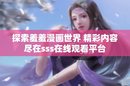 探索羞羞漫画世界 精彩内容尽在sss在线观看平台