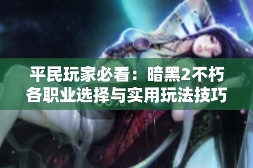 平民玩家必看：暗黑2不朽各职业选择与实用玩法技巧完全指南