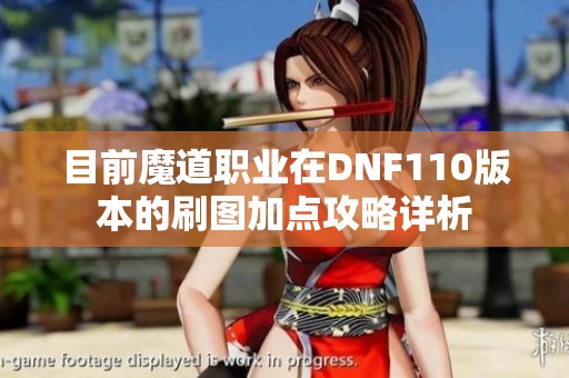 目前魔道职业在DNF110版本的刷图加点攻略详析