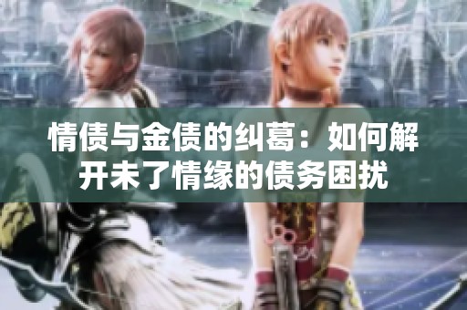情债与金债的纠葛：如何解开未了情缘的债务困扰