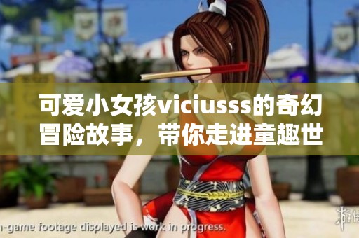 可爱小女孩viciusss的奇幻冒险故事，带你走进童趣世界