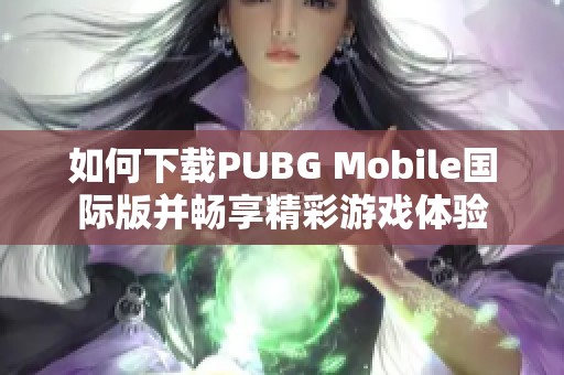 如何下载PUBG Mobile国际版并畅享精彩游戏体验