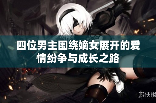 四位男主围绕嫡女展开的爱情纷争与成长之路