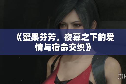 《蜜果芬芳，夜幕之下的爱情与宿命交织》