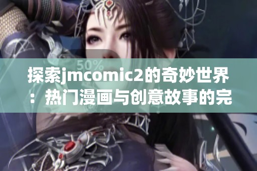 探索jmcomic2的奇妙世界：热门漫画与创意故事的完美结合