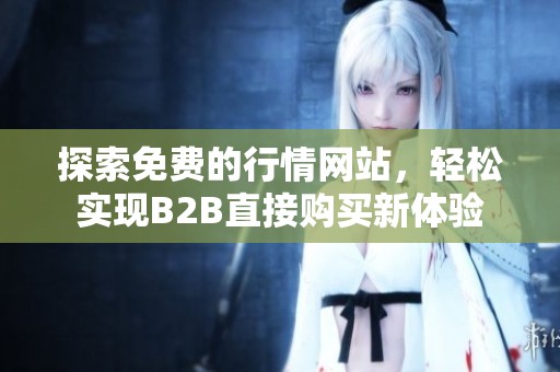探索免费的行情网站，轻松实现B2B直接购买新体验
