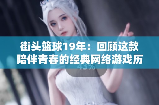 街头篮球19年：回顾这款陪伴青春的经典网络游戏历程