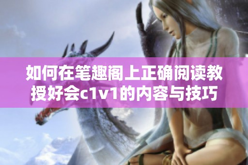 如何在笔趣阁上正确阅读教授好会c1v1的内容与技巧