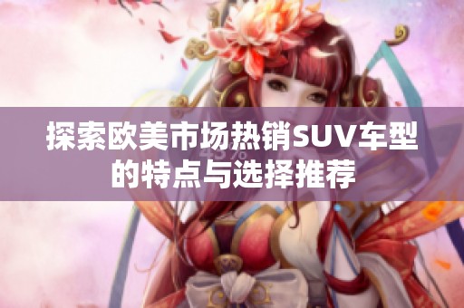 探索欧美市场热销SUV车型的特点与选择推荐