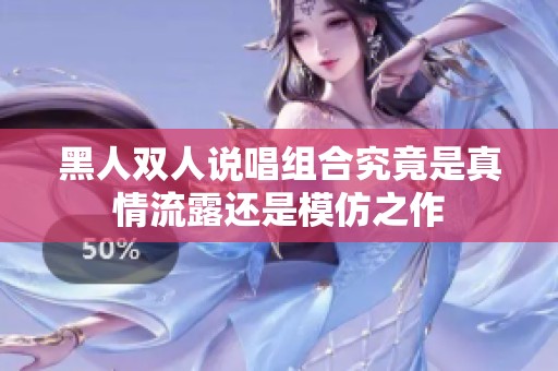 黑人双人说唱组合究竟是真情流露还是模仿之作