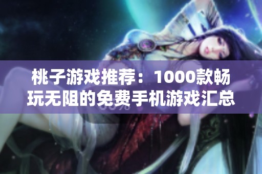 桃子游戏推荐：1000款畅玩无阻的免费手机游戏汇总