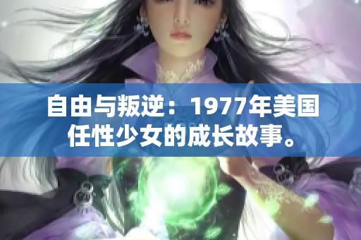 自由与叛逆：1977年美国任性少女的成长故事。