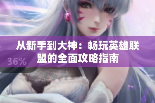 从新手到大神：畅玩英雄联盟的全面攻略指南