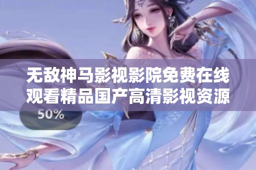 无敌神马影视影院免费在线观看精品国产高清影视资源