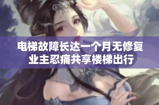 电梯故障长达一个月无修复 业主忍痛共享楼梯出行
