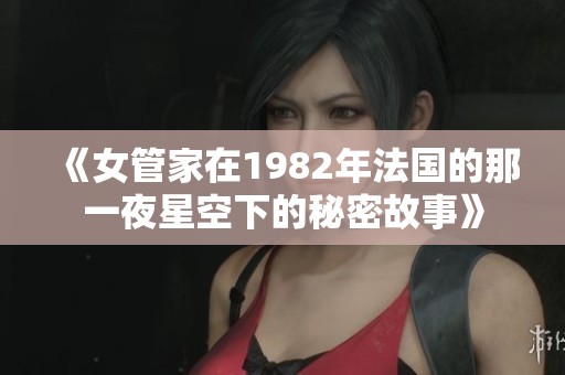 《女管家在1982年法国的那一夜星空下的秘密故事》